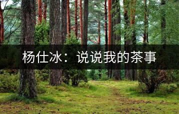 楊仕冰:說說我的茶事