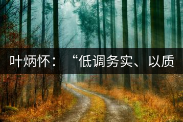 葉炳懷：“低調(diào)務(wù)實(shí)、以質(zhì)取勝”
