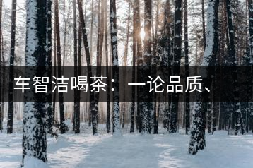車智潔喝茶：一論品質(zhì)、二論健康、三論文化