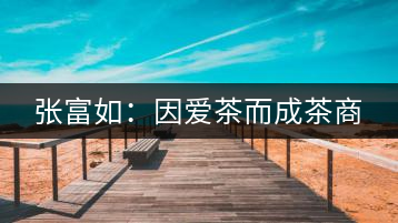 張富如：因愛茶而成茶商