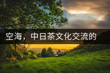 空海，中日茶文化交流的使者