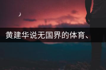 黃建華說(shuō)無(wú)國(guó)界的體育、音樂(lè)和茶