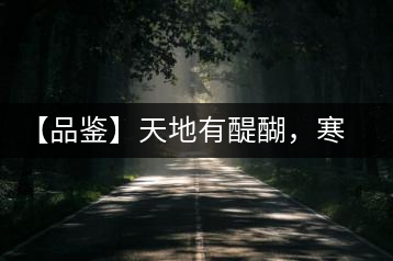 【品鑒】天地有醍醐，寒山吼，苦樂(lè)皆隨風(fēng)