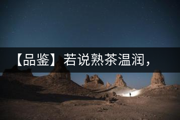 【品鑒】若說熟茶溫潤，怎可少了那玖香？