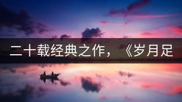 二十載經(jīng)典之作，《歲月足跡》震撼上市！