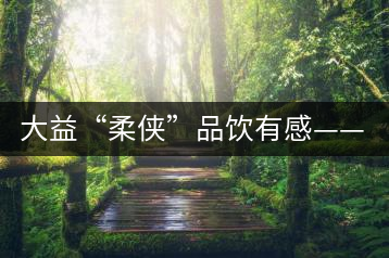 大益“柔俠”品飲有感——又醇又厚為柔俠，亦苦亦甜是人生