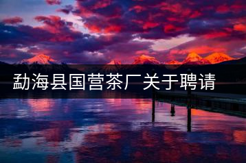 勐?？h國營茶廠關(guān)于聘請非遺傳承人陳財(cái)為技術(shù)顧問的通知