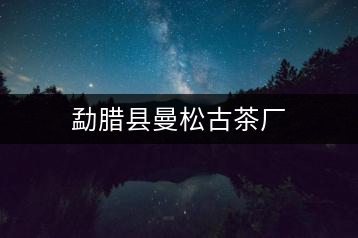 勐臘縣曼松古茶廠