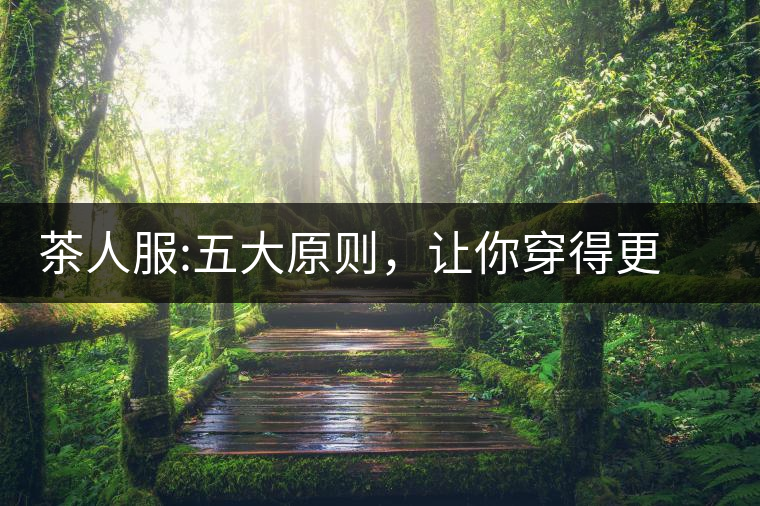 茶人服:五大原則，讓你穿得更漂亮茶人服：五大原則，讓你穿得更漂亮