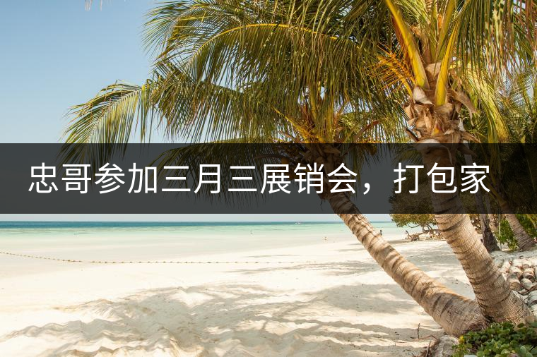 忠哥參加三月三展銷會(huì)，打包家鄉(xiāng)特產(chǎn)龍珠茶帶去，希望有朋友喜歡