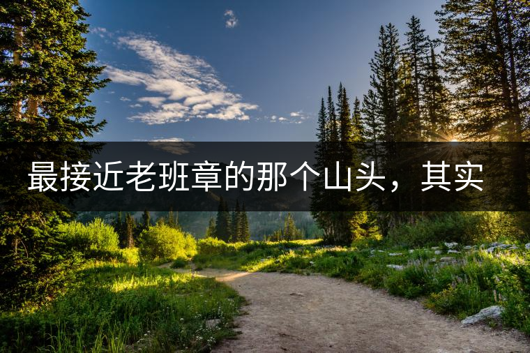 最接近老班章的那個山頭，其實(shí)叫做曼新竜