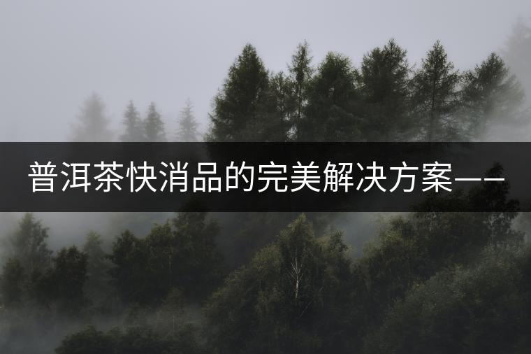 普洱茶快消品的完美解決方案——紙杯+茶葉 普洱茶快消品的完美解決方案——紙杯+茶葉