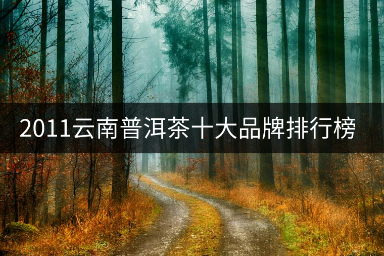 2011云南普洱茶十大品牌排行榜公布