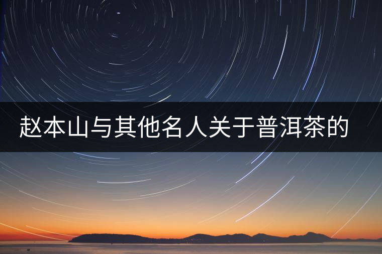 趙本山與其他名人關(guān)于普洱茶的經(jīng)典語錄