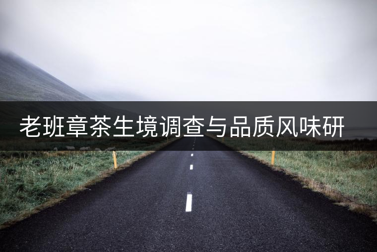 老班章茶生境調查與品質風味研究啟動