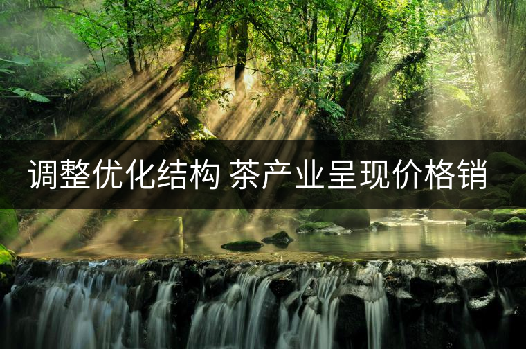 調(diào)整優(yōu)化結(jié)構(gòu) 茶產(chǎn)業(yè)呈現(xiàn)價格銷量茶農(nóng)收入三增 調(diào)整優(yōu)化結(jié)構(gòu) 茶產(chǎn)業(yè)呈現(xiàn)價格銷量茶農(nóng)收入三增
