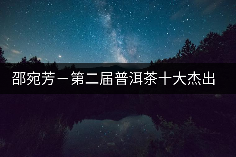 邵宛芳－第二屆普洱茶十大杰出人物介紹