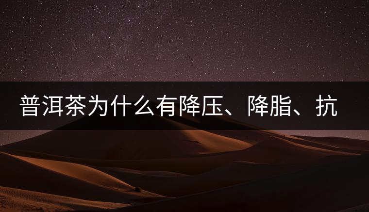 普洱茶為什么有降壓、降脂、抗動脈硬化的功效？