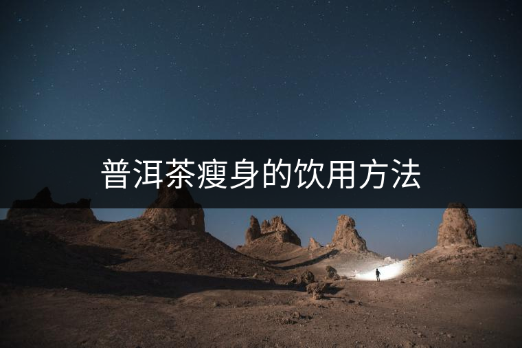 普洱茶瘦身的飲用方法 普洱茶瘦身的飲用方法
