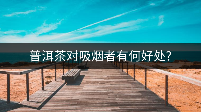 普洱茶對吸煙者有何好處?