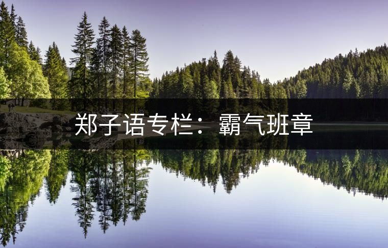 鄭子語(yǔ)專欄：霸氣班章