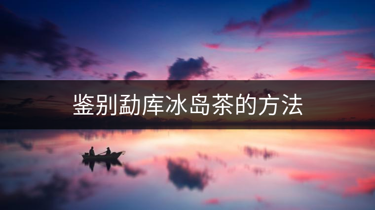 鑒別勐庫(kù)冰島茶的方法 鑒別勐庫(kù)冰島茶的方法