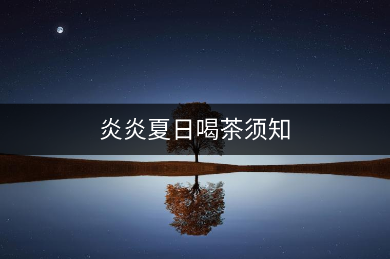炎炎夏日喝茶須知