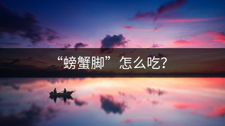 “螃蟹腳”怎么吃？