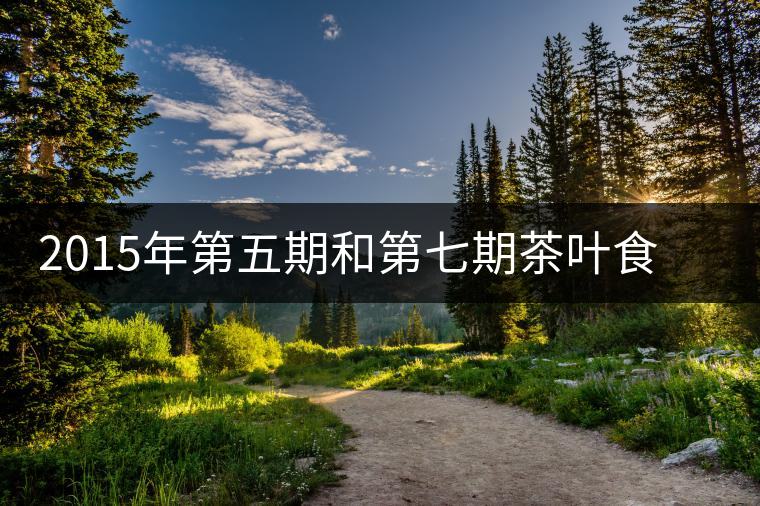 2015年第五期和第七期茶葉食品安全監(jiān)督抽檢結(jié)果公布 2015年第五期和第七期茶葉食品安全監(jiān)督抽檢結(jié)果公布