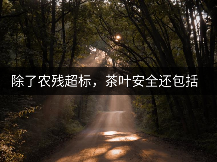 除了農(nóng)殘超標(biāo)，茶葉安全還包括哪些方面？