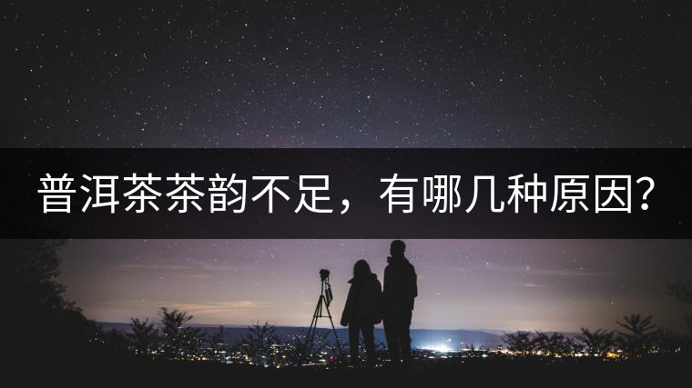 普洱茶茶韻不足，有哪幾種原因？