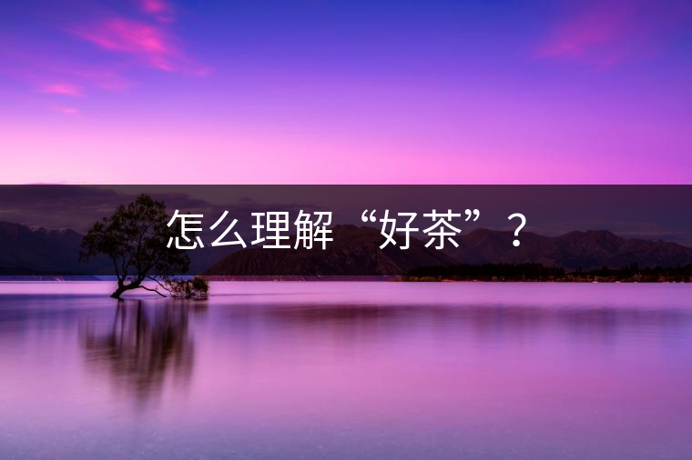 怎么理解“好茶”？