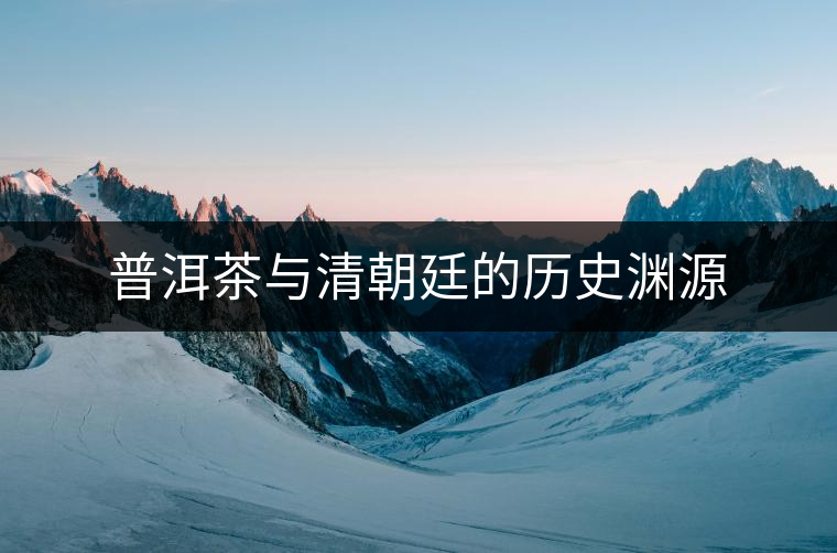 普洱茶與清朝廷的歷史淵源