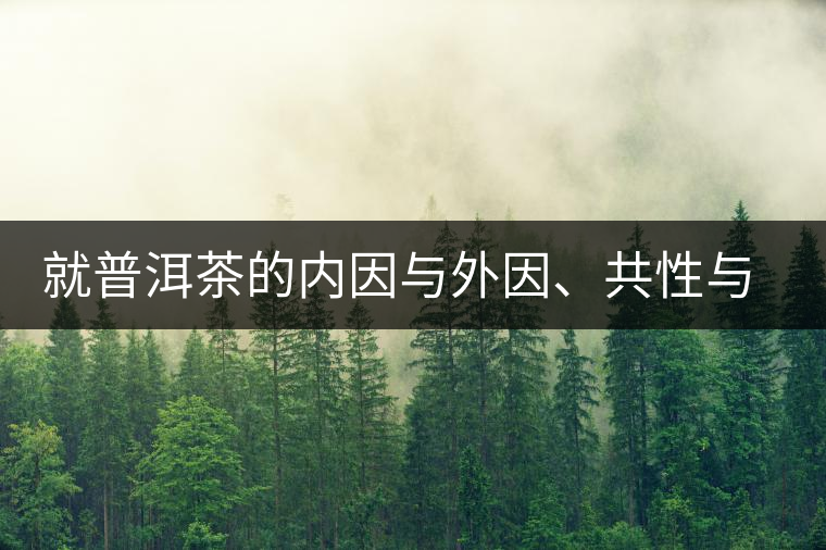 就普洱茶的內(nèi)因與外因、共性與個性復(fù)茶友