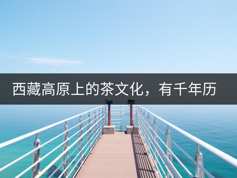 西藏高原上的茶文化，有千年歷史