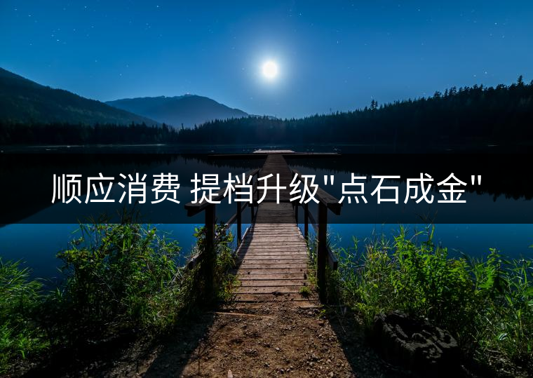 順應(yīng)消費 提檔升級