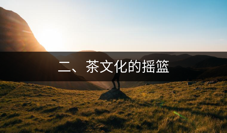 二、茶文化的搖籃