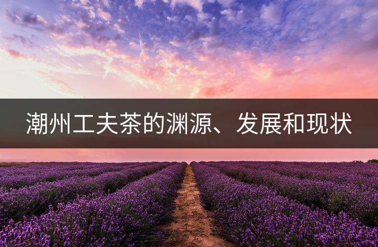 潮州工夫茶的淵源、發(fā)展和現(xiàn)狀