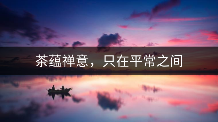 茶蘊(yùn)禪意，只在平常之間