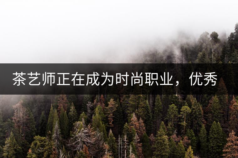 茶藝師正在成為時尚職業(yè)，優(yōu)秀茶藝師月收入可達萬元