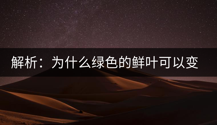 解析：為什么綠色的鮮葉可以變?yōu)榧t色的茶葉？