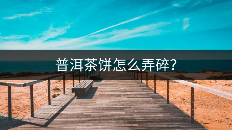 普洱茶餅怎么弄碎？