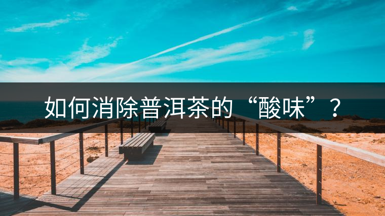如何消除普洱茶的“酸味”？