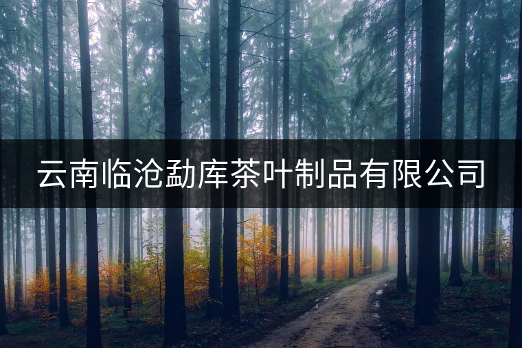 云南臨滄勐庫茶葉制品有限公司 云南臨滄勐庫茶葉制品有限公司