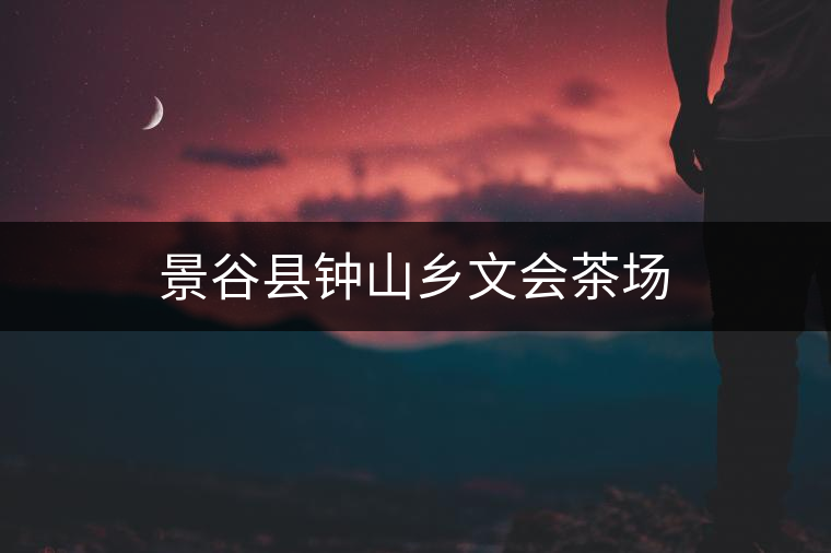 景谷縣鐘山鄉(xiāng)文會(huì)茶場 景谷縣鐘山鄉(xiāng)文會(huì)茶場