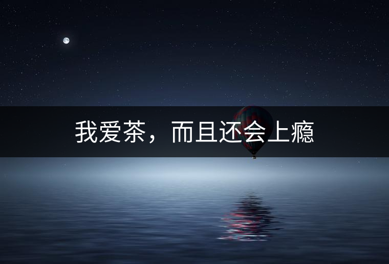 我愛茶，而且還會(huì)上癮