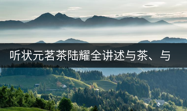 聽狀元茗茶陸耀全講述與茶、與泰寧結(jié)緣的故事