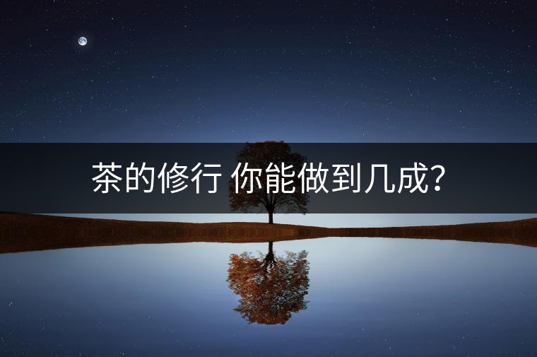 茶的修行 你能做到幾成？