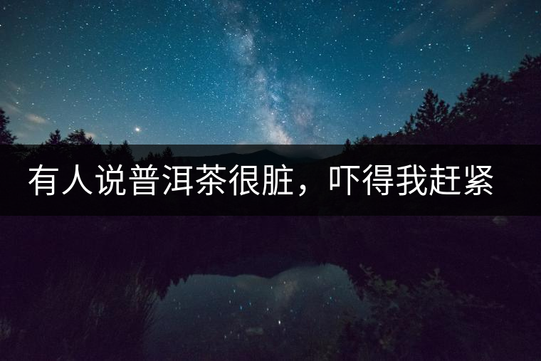 有人說普洱茶很臟，嚇得我趕緊喝杯熟茶壓壓驚