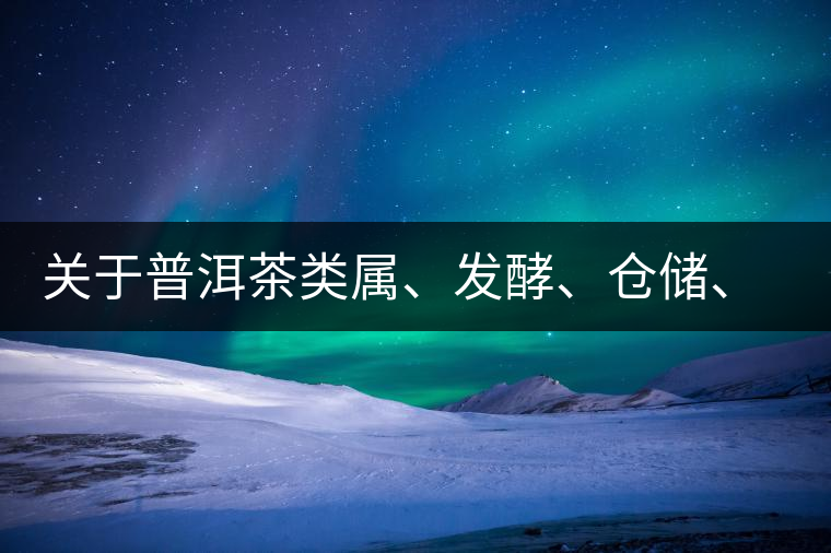 關(guān)于普洱茶類屬、發(fā)酵、倉儲、假茶和奸商的那點事兒